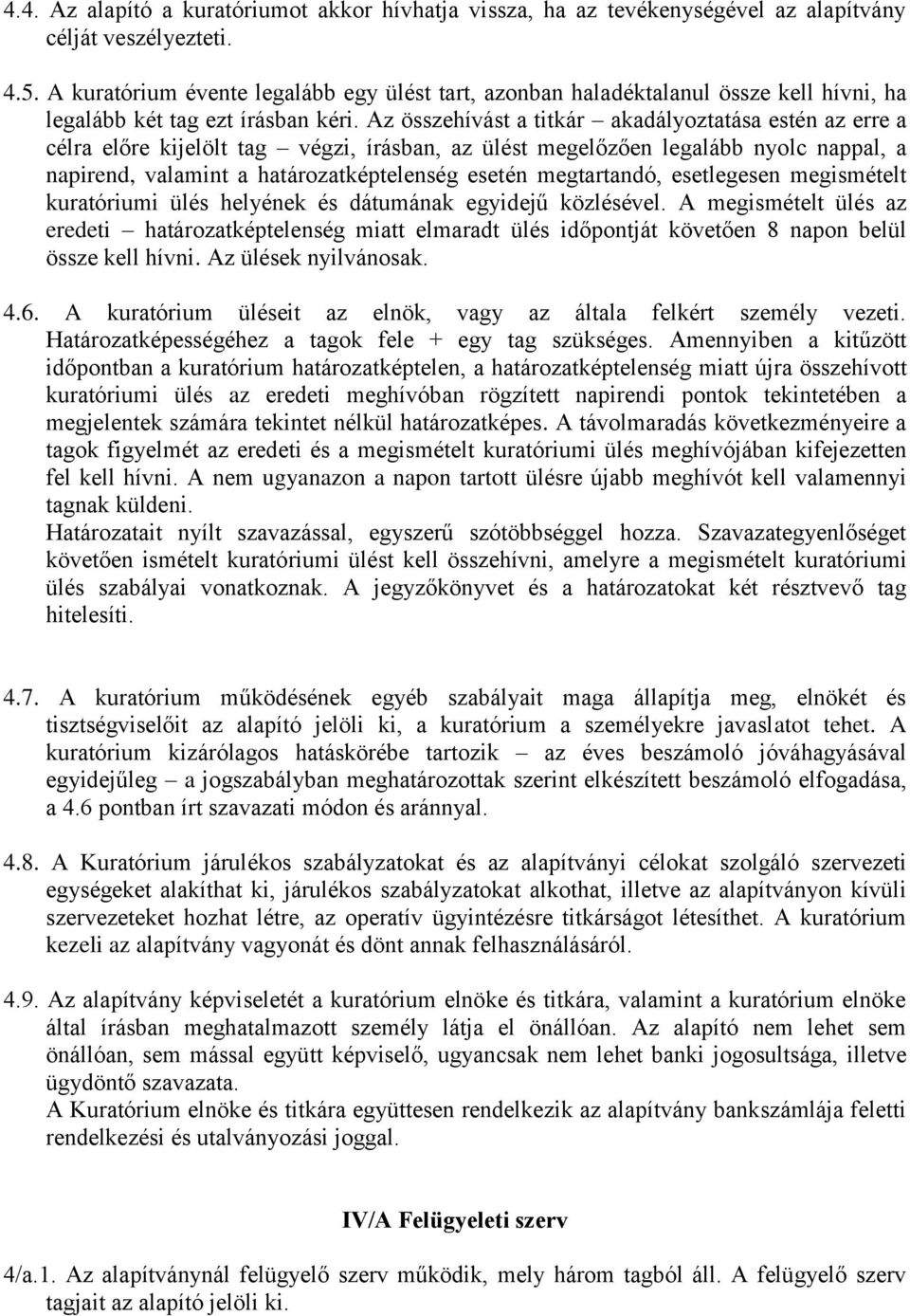 Az összehívást a titkár akadályoztatása estén az erre a célra előre kijelölt tag végzi, írásban, az ülést megelőzően legalább nyolc nappal, a napirend, valamint a határozatképtelenség esetén