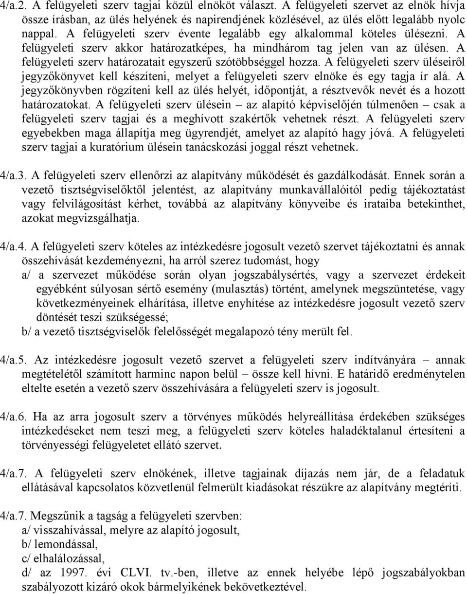 A felügyeleti szerv határozatait egyszerű szótöbbséggel hozza. A felügyeleti szerv üléseiről jegyzőkönyvet kell készíteni, melyet a felügyeleti szerv elnöke és egy tagja ír alá.