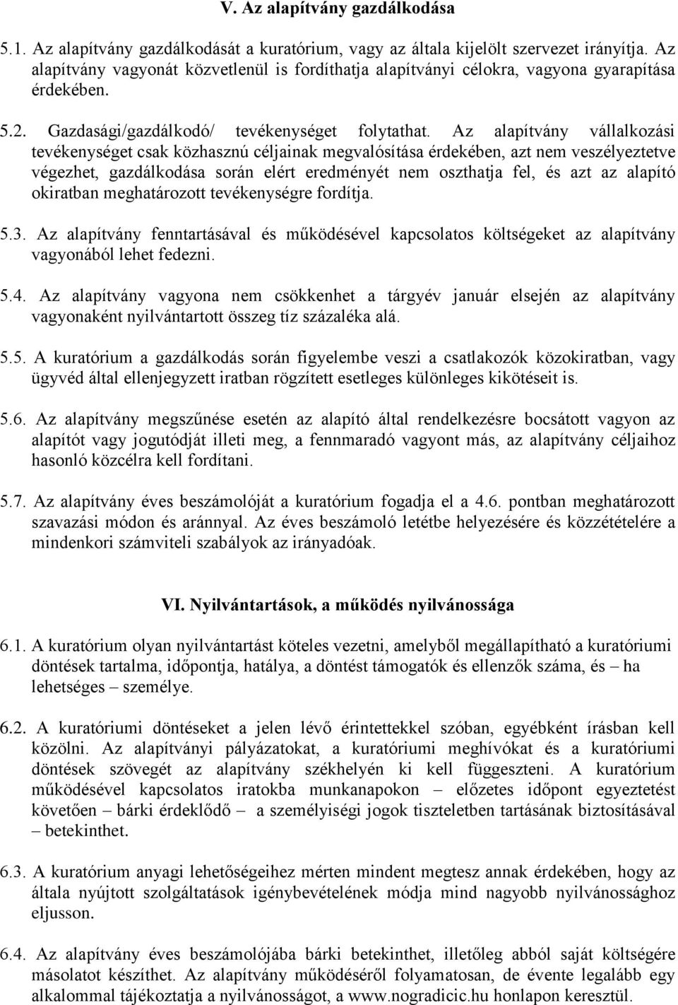 Az alapítvány vállalkozási tevékenységet csak közhasznú céljainak megvalósítása érdekében, azt nem veszélyeztetve végezhet, gazdálkodása során elért eredményét nem oszthatja fel, és azt az alapító