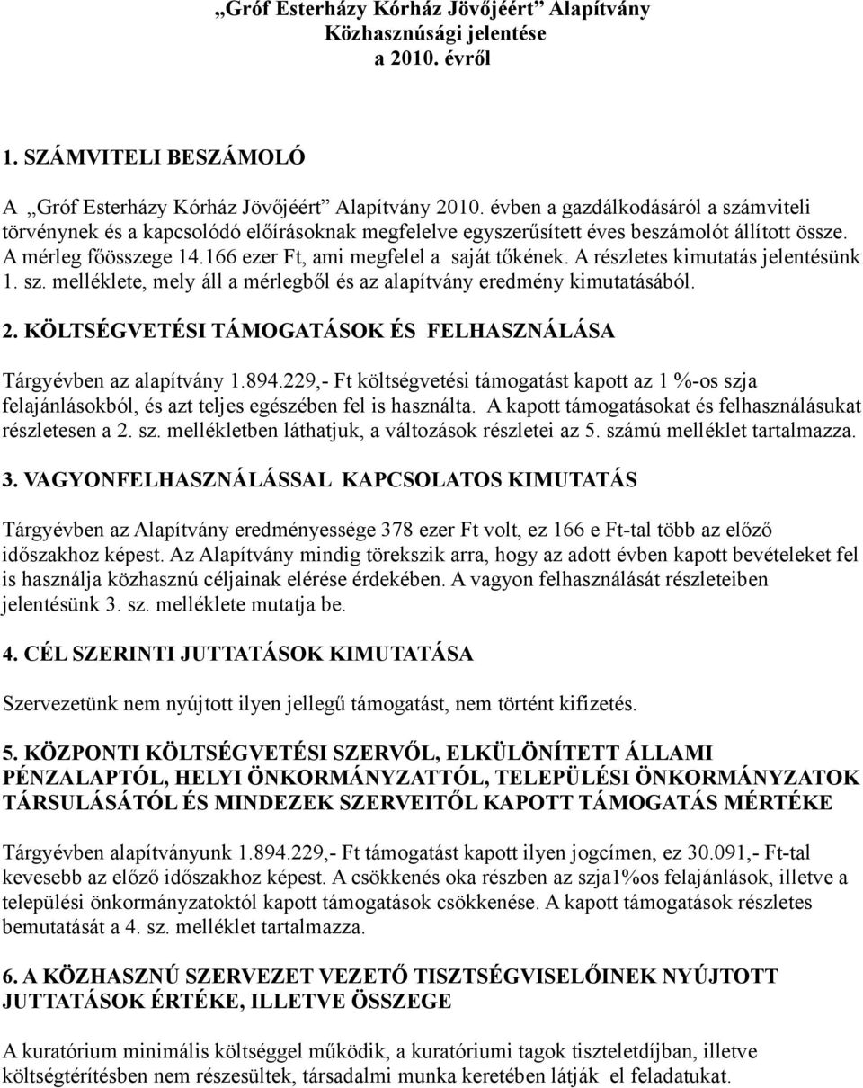 A részletes kimutatás jelentésünk 1. sz. melléklete, mely áll a mérlegből és az alapítvány eredmény kimutatásából. 2. KÖLTSÉGVETÉSI TÁMOGATÁSOK ÉS FELHASZNÁLÁSA Tárgyévben az alapítvány 1.894.