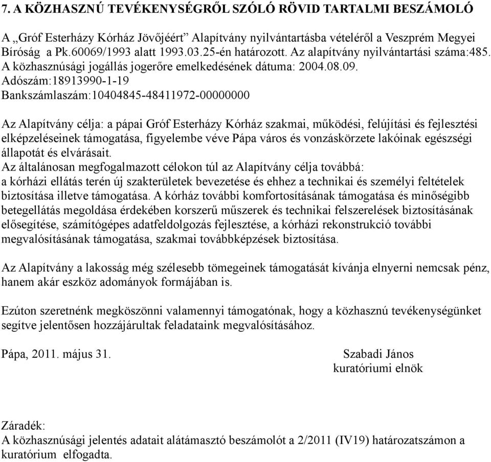 Adószám:18913990-1-19 Bankszámlaszám:10404845-48411972-00000000 Az Alapítvány célja: a pápai Gróf Esterházy Kórház szakmai, működési, felújítási és fejlesztési elképzeléseinek támogatása, figyelembe