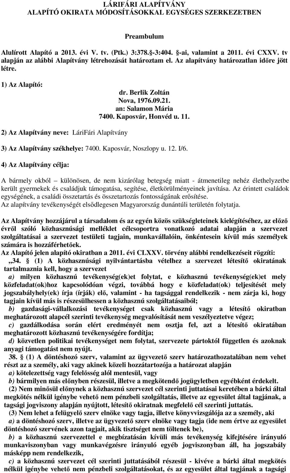 11. 2) Az Alapítvány neve: LáriFári Alapítvány 3) Az Alapítvány székhelye: 7400. Kaposvár, Noszlopy u. 12. I/6.