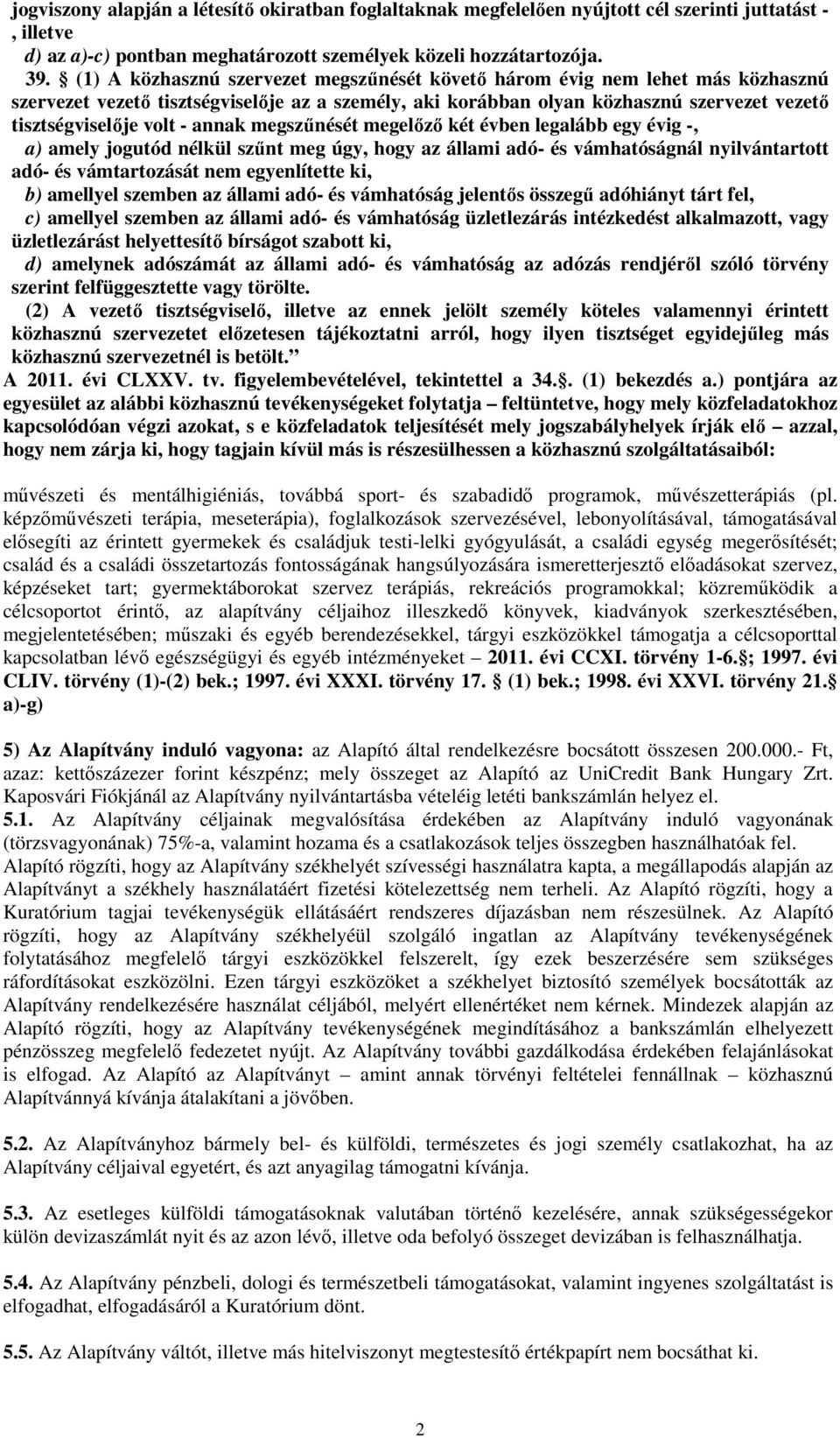 annak megszűnését megelőző két évben legalább egy évig -, a) amely jogutód nélkül szűnt meg úgy, hogy az állami adó- és vámhatóságnál nyilvántartott adó- és vámtartozását nem egyenlítette ki, b)