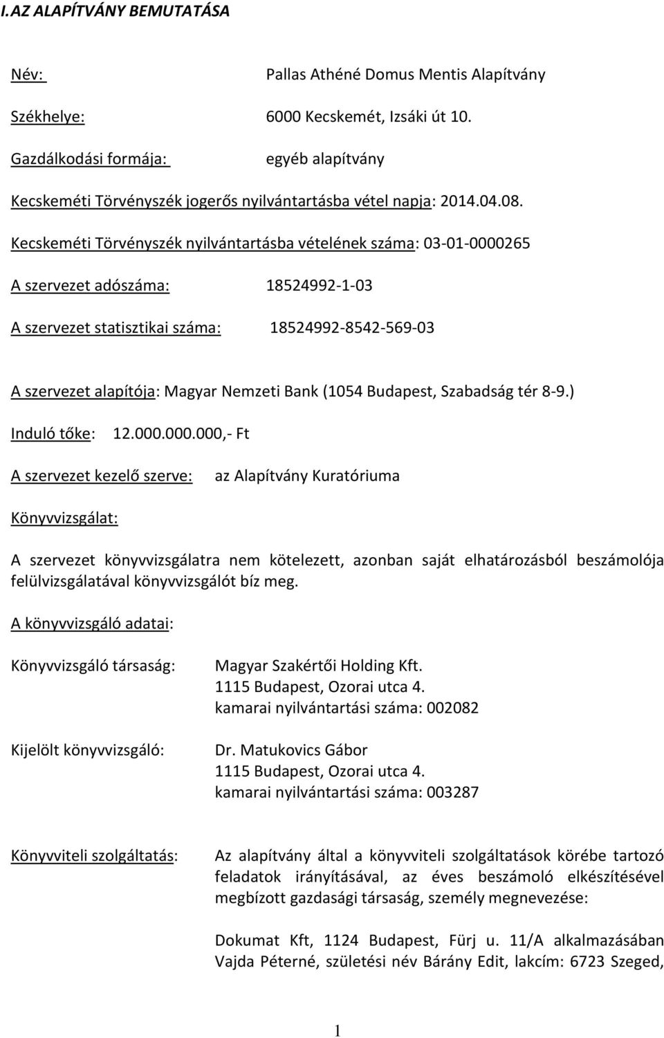 Kecskeméti Törvényszék nyilvántartásba vételének száma: 03-01-0000265 A szervezet adószáma: 18524992-1-03 A szervezet statisztikai száma: 18524992-8542-569-03 A szervezet alapítója: Magyar Nemzeti