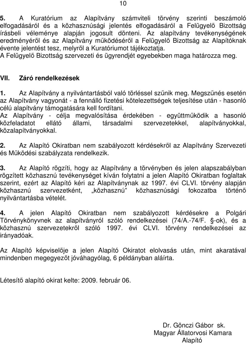 A Felügyelő Bizottság szervezeti és ügyrendjét egyebekben maga határozza meg. VII. Záró rendelkezések 1. Az Alapítvány a nyilvántartásból való törléssel szűnik meg.