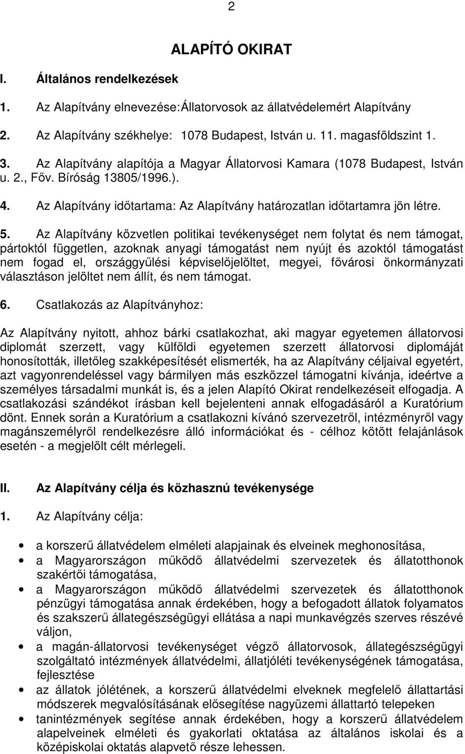 Az Alapítvány közvetlen politikai tevékenységet nem folytat és nem támogat, pártoktól független, azoknak anyagi támogatást nem nyújt és azoktól támogatást nem fogad el, országgyűlési