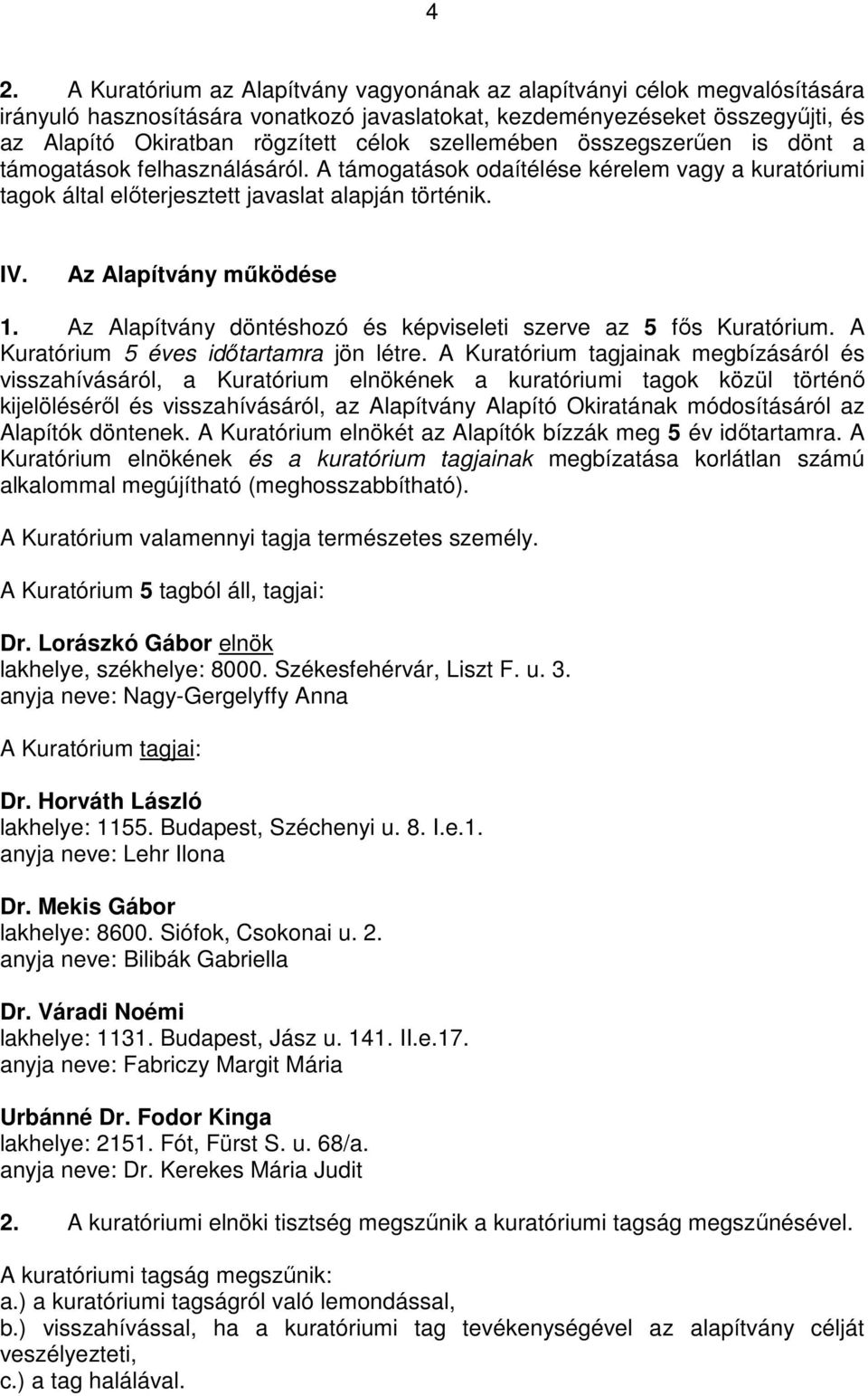 Az Alapítvány működése 1. Az Alapítvány döntéshozó és képviseleti szerve az 5 fős Kuratórium. A Kuratórium 5 éves időtartamra jön létre.