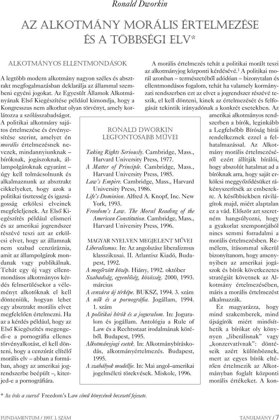 A politikai alkotmány sajátos értelmezése és érvényesítése szerint, amelyet én morális értelmezésnek nevezek, mindannyiunknak bíróknak, jogászoknak, állampolgároknak egyaránt úgy kell tolmácsolnunk