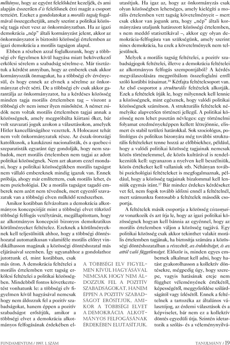 Ha az igazi demokrácia nép általi kormányzást jelent, akkor az önkormányzatot is biztosító közösségi értelemben az igazi demokrácia a morális tagságon alapul.