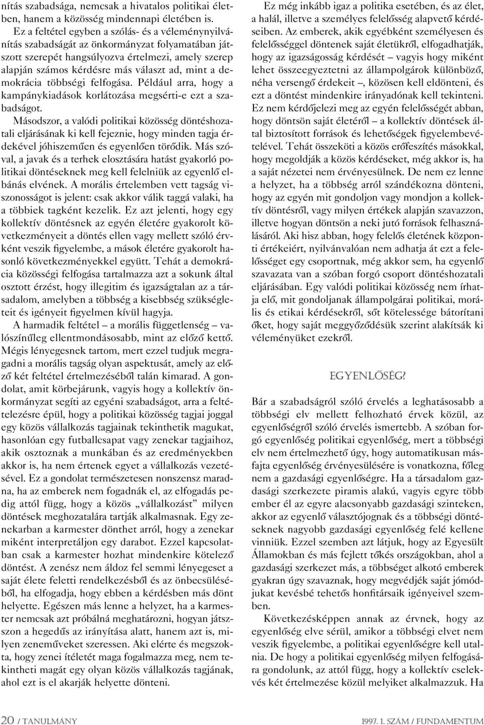 demokrácia többségi felfogása. Például arra, hogy a kampánykiadások korlátozása megsérti-e ezt a szabadságot.