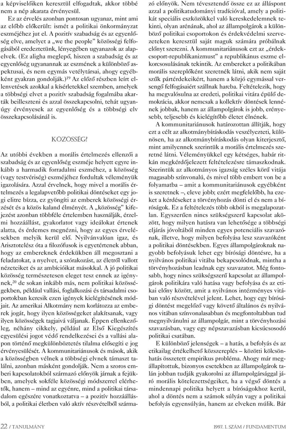 (Ez aligha meglepô, hiszen a szabadság és az egyenlôség ugyanannak az eszmének a különbözô aspektusai, és nem egymás vetélytársai, ahogy egyébként gyakran gondolják.
