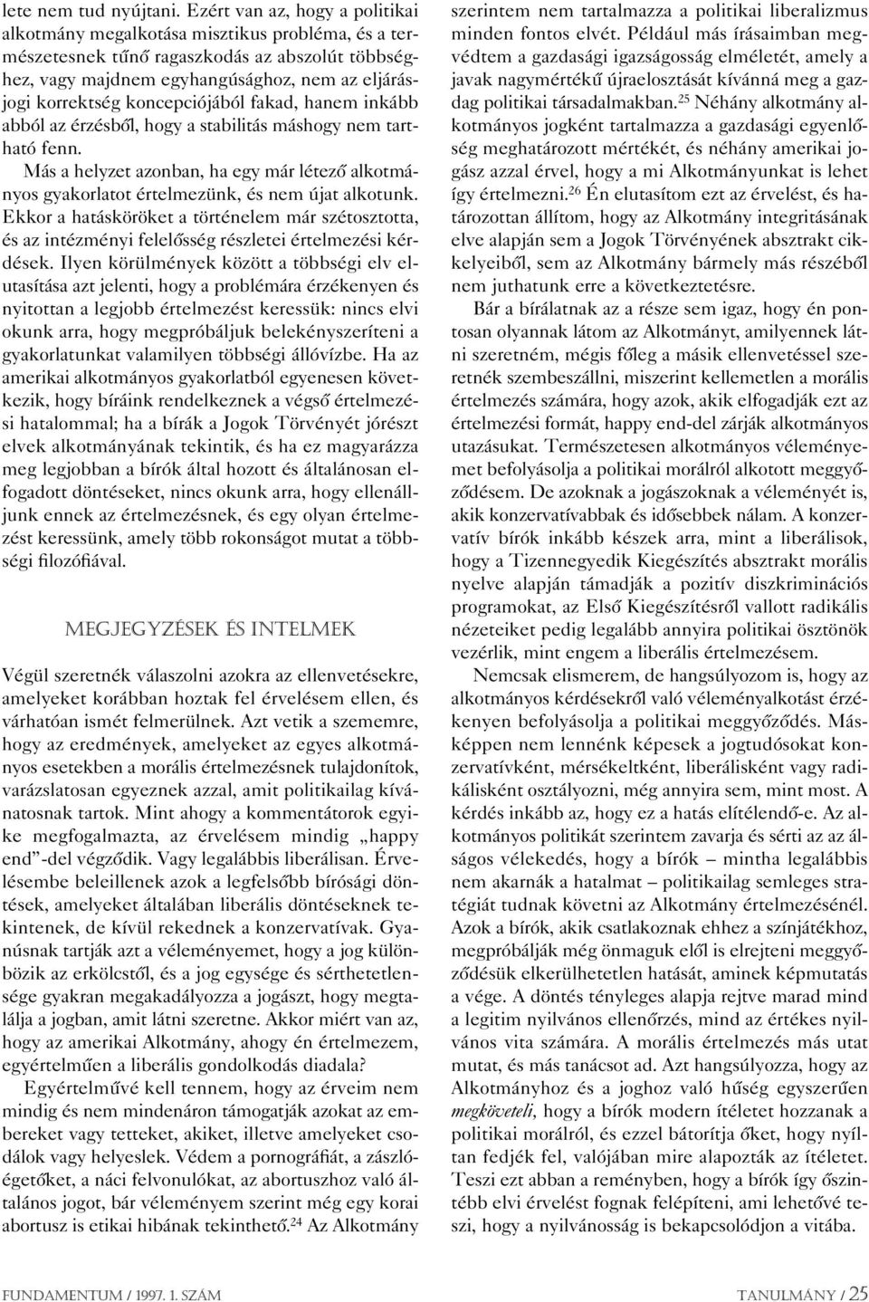 koncepciójából fakad, hanem inkább abból az érzésbôl, hogy a stabilitás máshogy nem tartható fenn. Más a helyzet azonban, ha egy már létezô alkotmányos gyakorlatot értelmezünk, és nem újat alkotunk.
