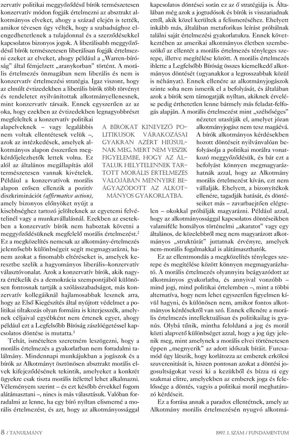 A liberálisabb meggyôzôdésû bírók természetesen liberálisan fogják értelmezni ezeket az elveket, ahogy például a Warren-bíróság által fémjelzett aranykorban történt.