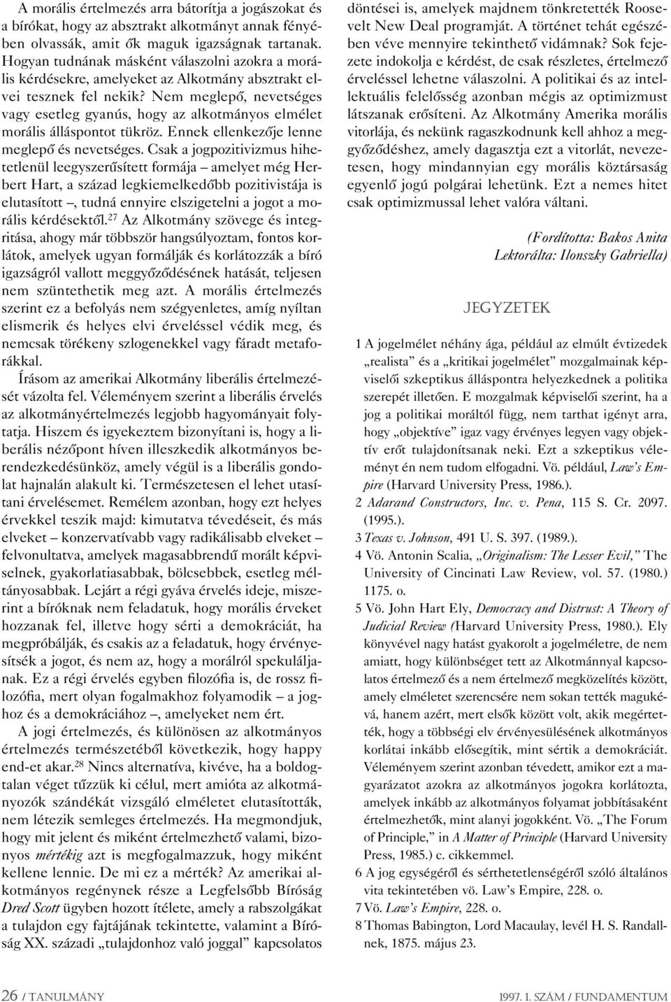 Nem meglepô, nevetséges vagy esetleg gyanús, hogy az alkotmányos elmélet morális álláspontot tükröz. Ennek ellenkezôje lenne meglepô és nevetséges.