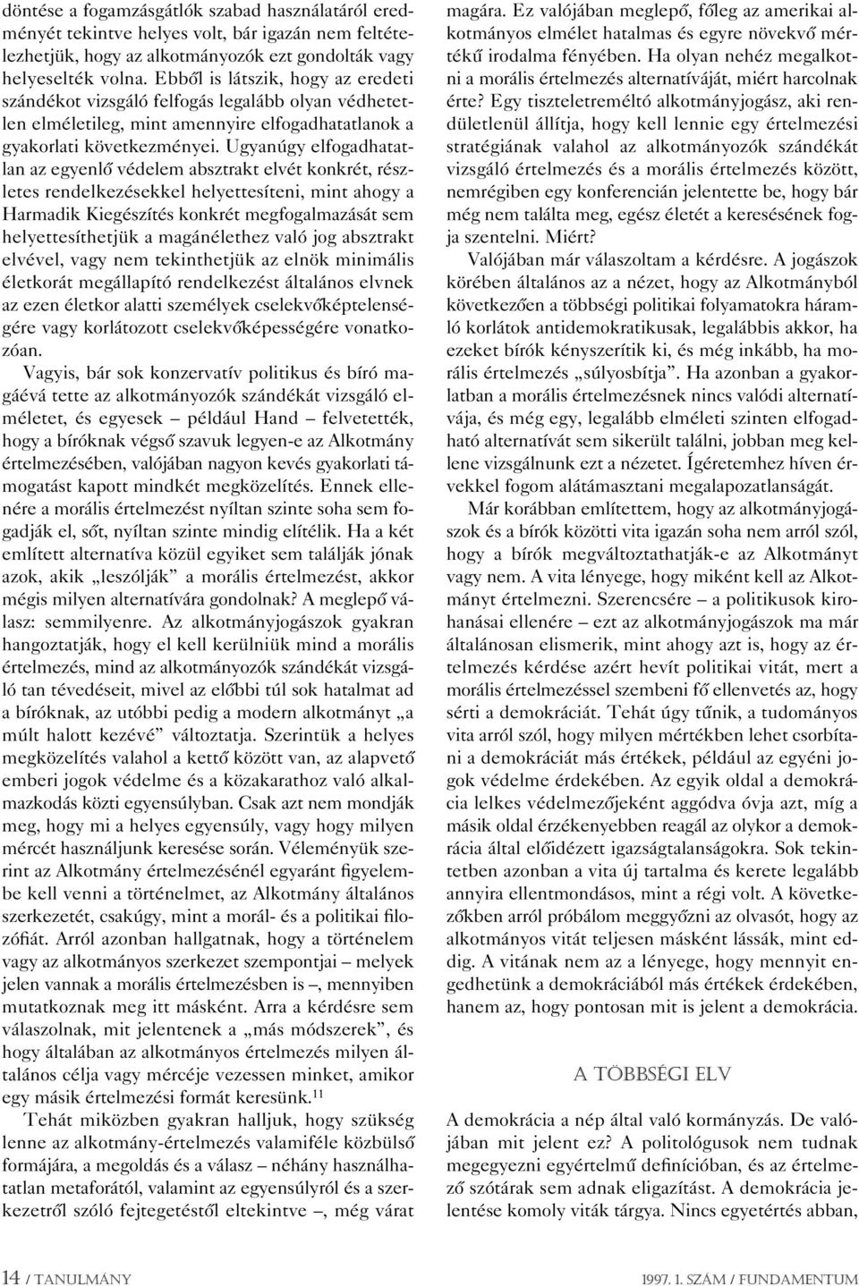 Ugyanúgy elfogadhatatlan az egyenlô védelem absztrakt elvét konkrét, részletes rendelkezésekkel helyettesíteni, mint ahogy a Harmadik Kiegészítés konkrét megfogalmazását sem helyettesíthetjük a