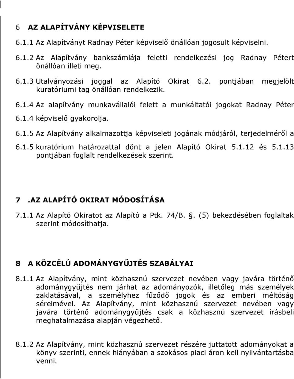 1.5 kuratórium határozattal dönt a jelen Alapító Okirat 5.1.12 és 5.1.13 pontjában foglalt rendelkezések szerint. 7.AZ ALAPÍTÓ OKIRAT MÓDOSÍTÁSA 7.1.1 Az Alapító Okiratot az Alapító a Ptk. 74/B.