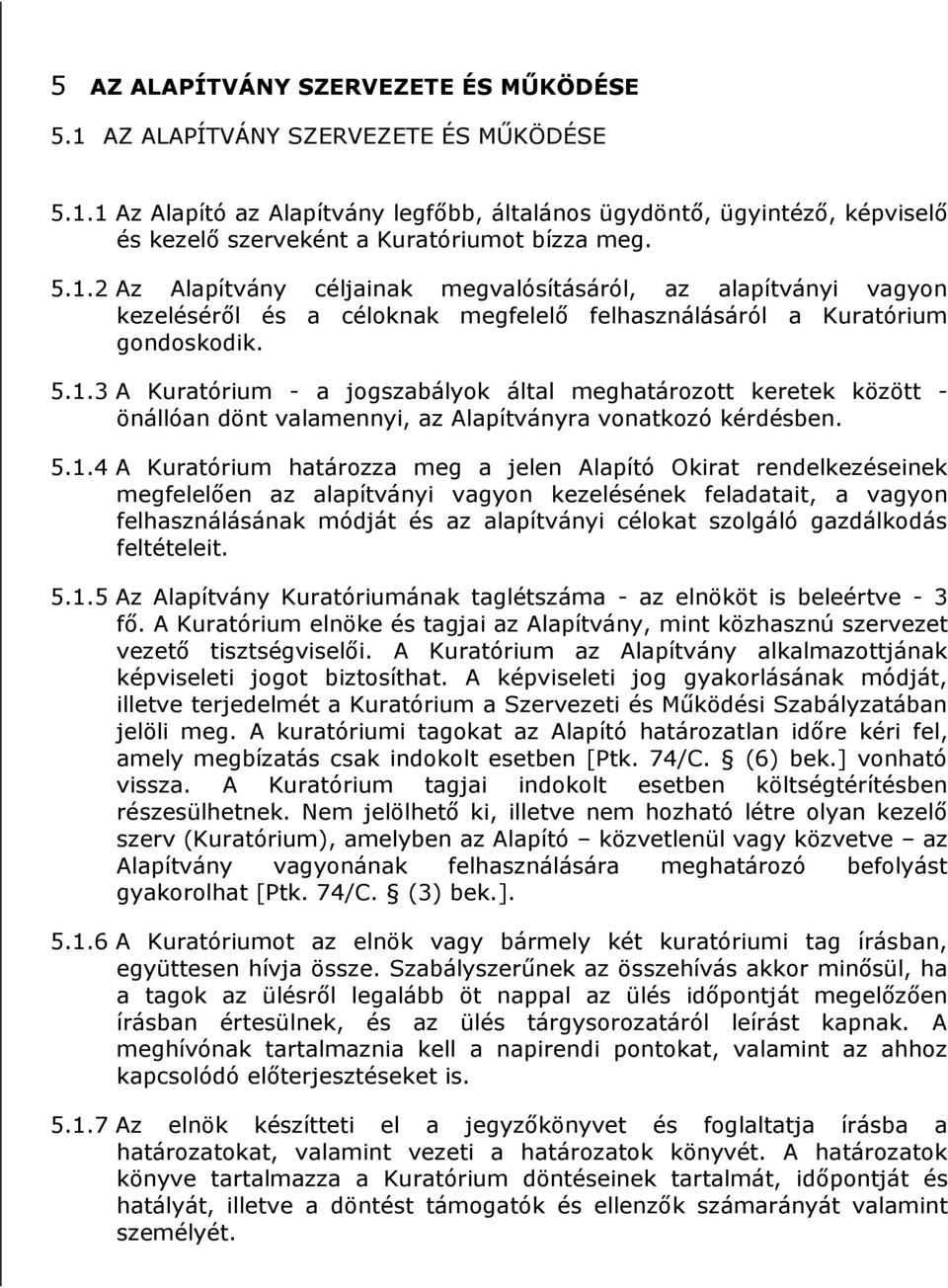 5.1.4 A Kuratórium határozza meg a jelen Alapító Okirat rendelkezéseinek megfelelően az alapítványi vagyon kezelésének feladatait, a vagyon felhasználásának módját és az alapítványi célokat szolgáló