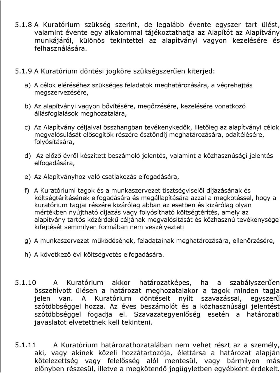 9 A Kuratórium döntési jogköre szükségszerűen kiterjed: a) A célok eléréséhez szükséges feladatok meghatározására, a végrehajtás megszervezésére, b) Az alapítványi vagyon bővítésére, megőrzésére,