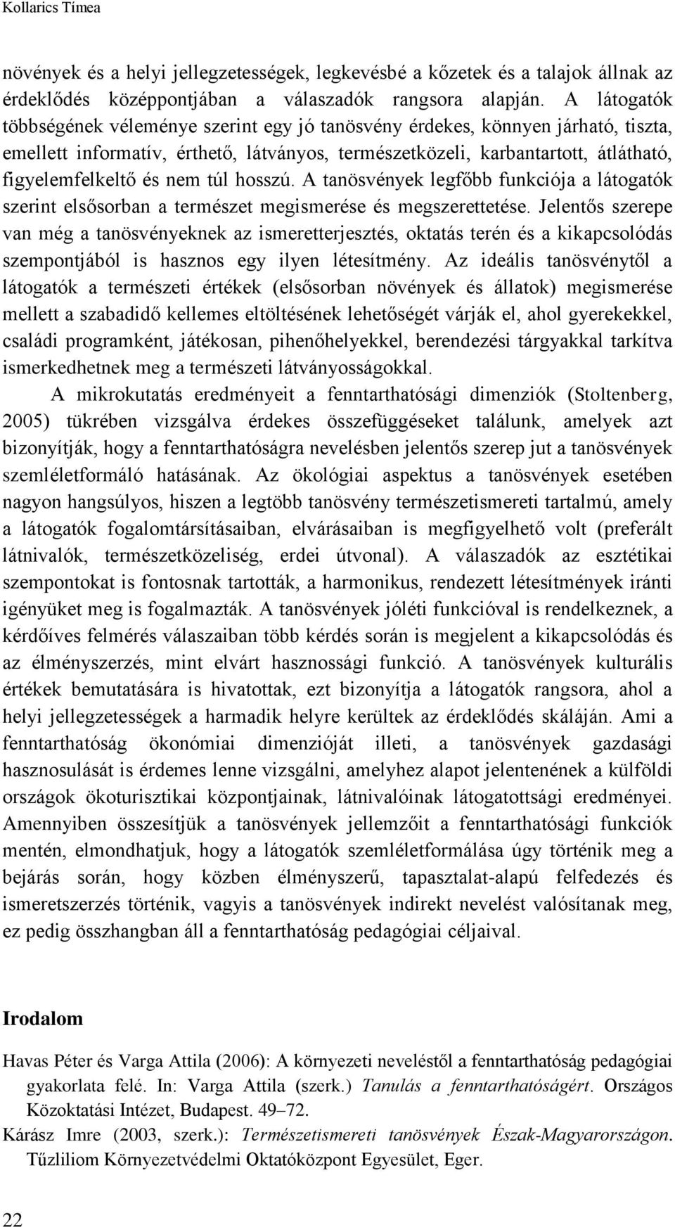 nem túl hosszú. A tanösvények legfőbb funkciója a látogatók szerint elsősorban a természet megismerése és megszerettetése.