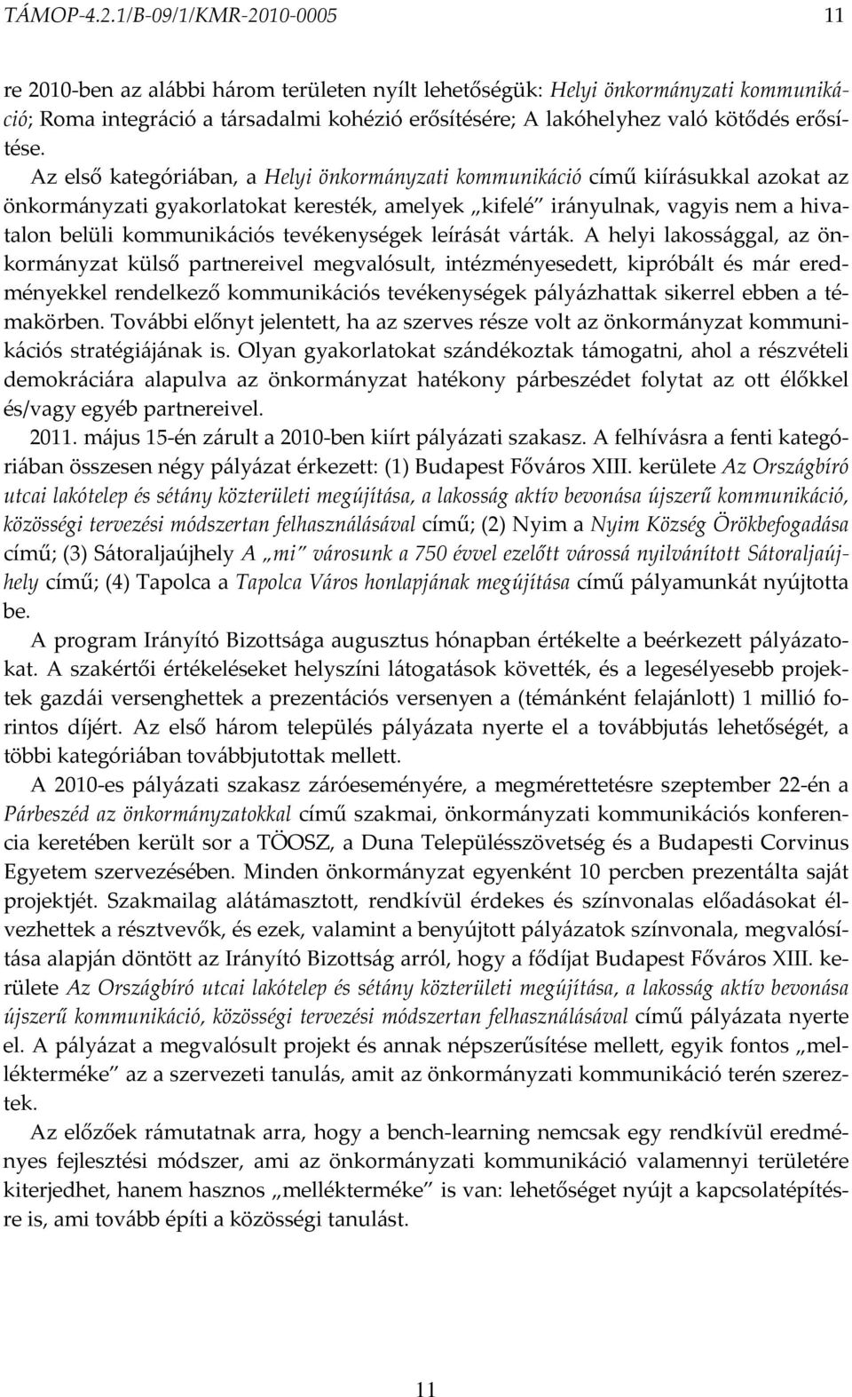 Az első kategóriában, a Helyi önkormányzati című kiírásukkal azokat az önkormányzati gyakorlatokat keresték, amelyek kifelé irányulnak, vagyis nem a hivatalon belüli s tevékenységek leírását várták.