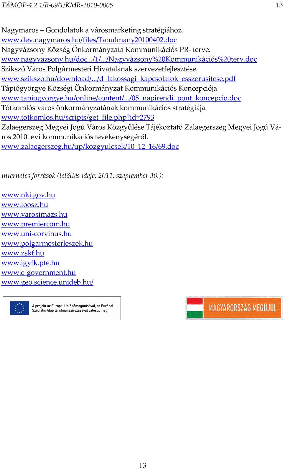 pdf Tápiógyörgye Községi Önkormányzat Kommunikációs Koncepciója. www.tapiogyorgye.hu/online/content/.../05_napirendi_pont_koncepcio.doc Tótkomlós város önkormányzatának s stratégiája. www.totkomlos.