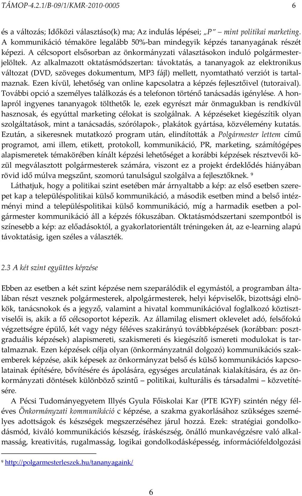 Az alkalmazott oktatásmódszertan: távoktatás, a tananyagok az elektronikus változat (DVD, szöveges dokumentum, MP3 fájl) mellett, nyomtatható verziót is tartalmaznak.