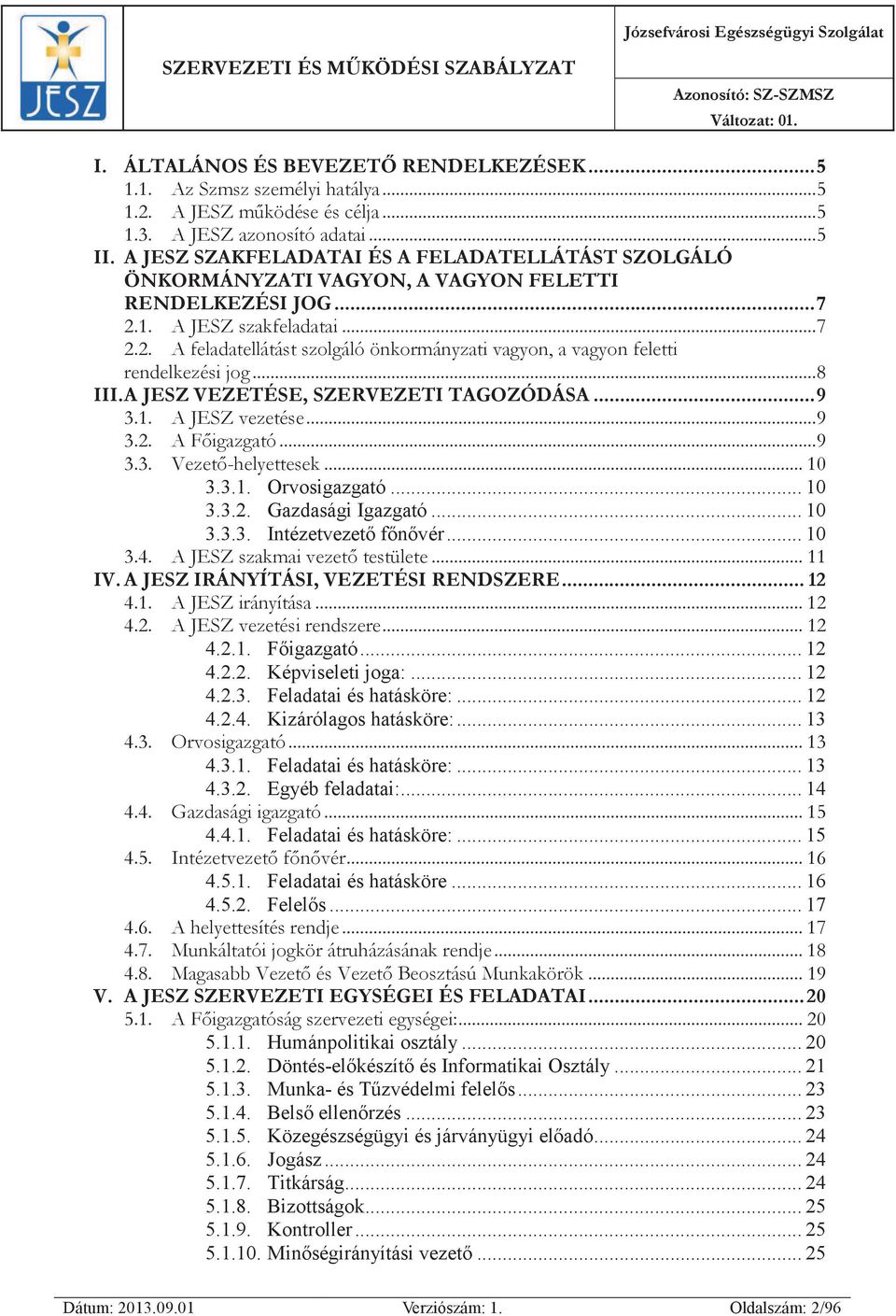 .. 8 III. A JESZ VEZETÉSE, SZERVEZETI TAGOZÓDÁSA... 9 3.1. A JESZ vezetése... 9 3.2. A Főigazgató... 9 3.3. Vezető-helyettesek... 10 3.3.1. Orvosigazgató... 10 3.3.2. Gazdasági Igazgató... 10 3.3.3. Intézetvezető főnővér.