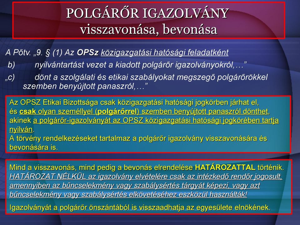 panaszról, Az OPSZ Etikai Bizottsága csak közigazgatási hatósági jogkörben járhat el, és csak olyan személlyel (polgárőrrel) szemben benyújtott panaszról dönthet, akinek a polgárőr-igazolványát az