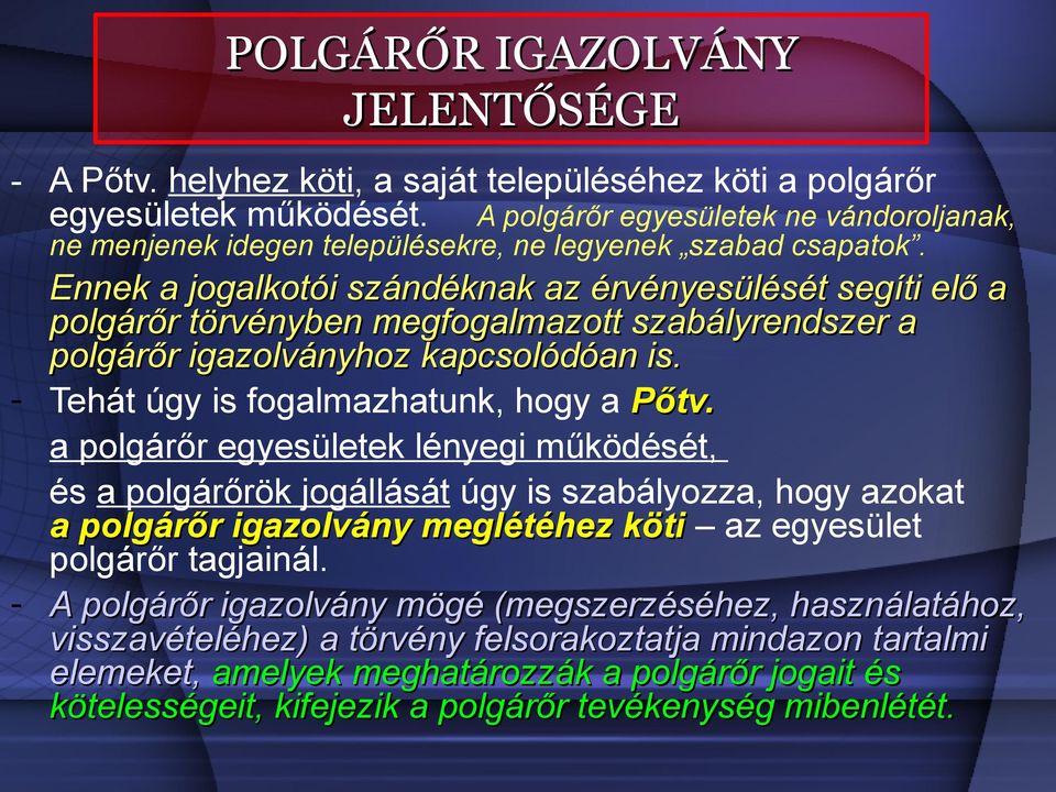 a polgárőr egyesületek lényegi működését, és a polgárőrök jogállását úgy is szabályozza, hogy azokat a polgárőr igazolvány meglétéhez köti az egyesület polgárőr tagjainál.