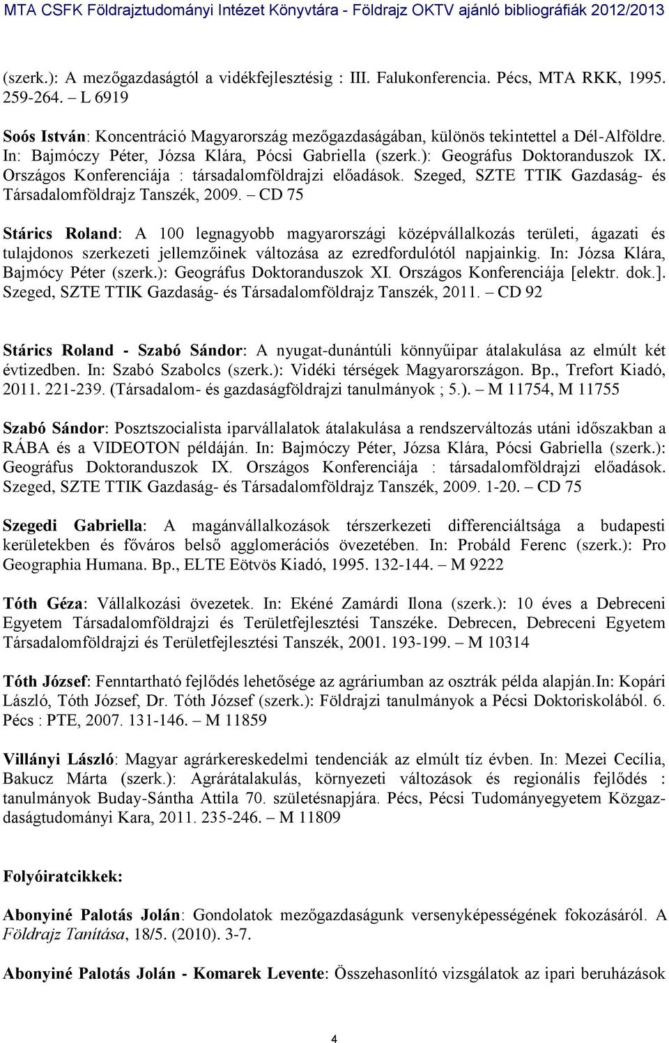 Országos Konferenciája : társadalomföldrajzi előadások. Szeged, SZTE TTIK Gazdaság- és Társadalomföldrajz Tanszék, 2009.