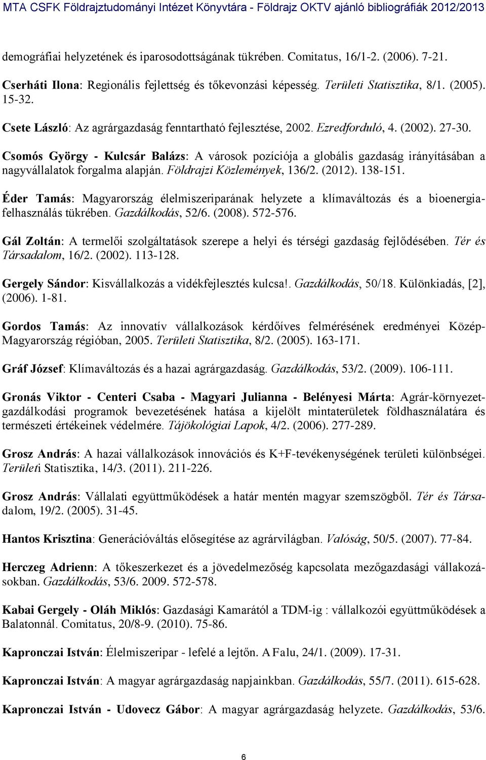 Csomós György - Kulcsár Balázs: A városok pozíciója a globális gazdaság irányításában a nagyvállalatok forgalma alapján. Földrajzi Közlemények, 136/2. (2012). 138-151.
