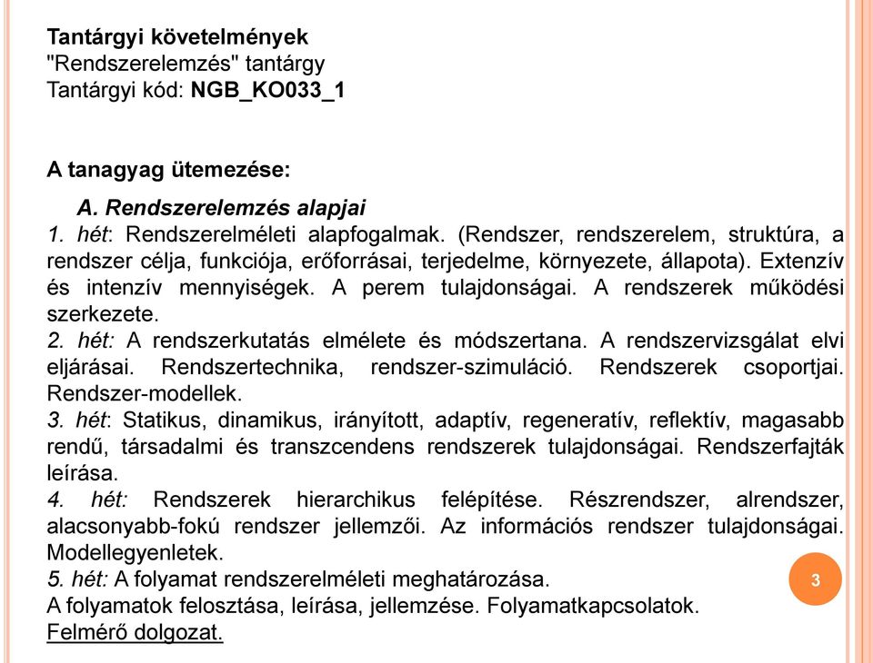 A rendszerek működési szerkezete. 2. hét: A rendszerkutatás elmélete és módszertana. A rendszervizsgálat elvi eljárásai. Rendszertechnika, rendszer-szimuláció. Rendszerek csoportjai.