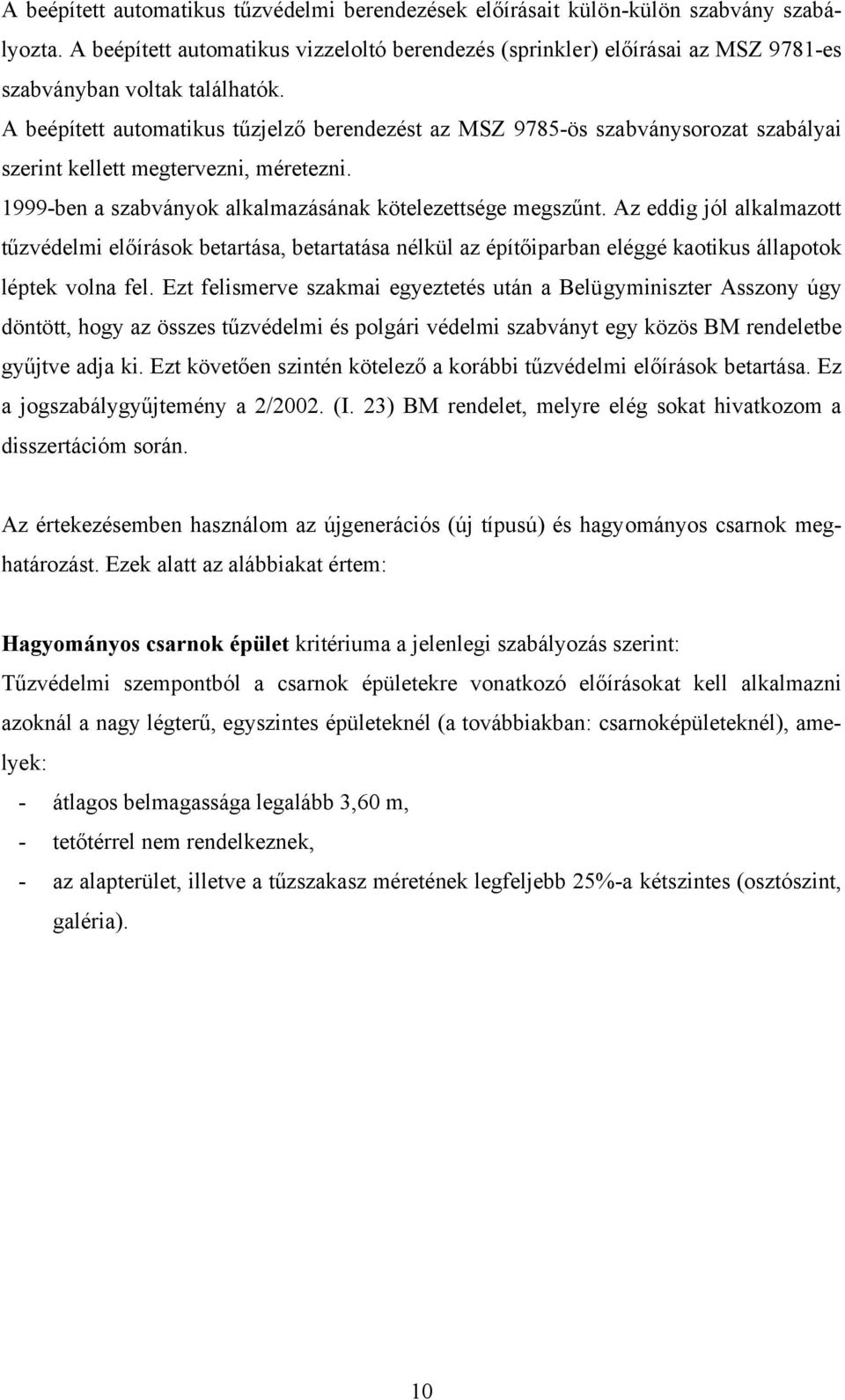 A beépített automatikus tűzjelző berendezést az MSZ 9785-ös szabványsorozat szabályai szerint kellett megtervezni, méretezni. 1999-ben a szabványok alkalmazásának kötelezettsége megszűnt.