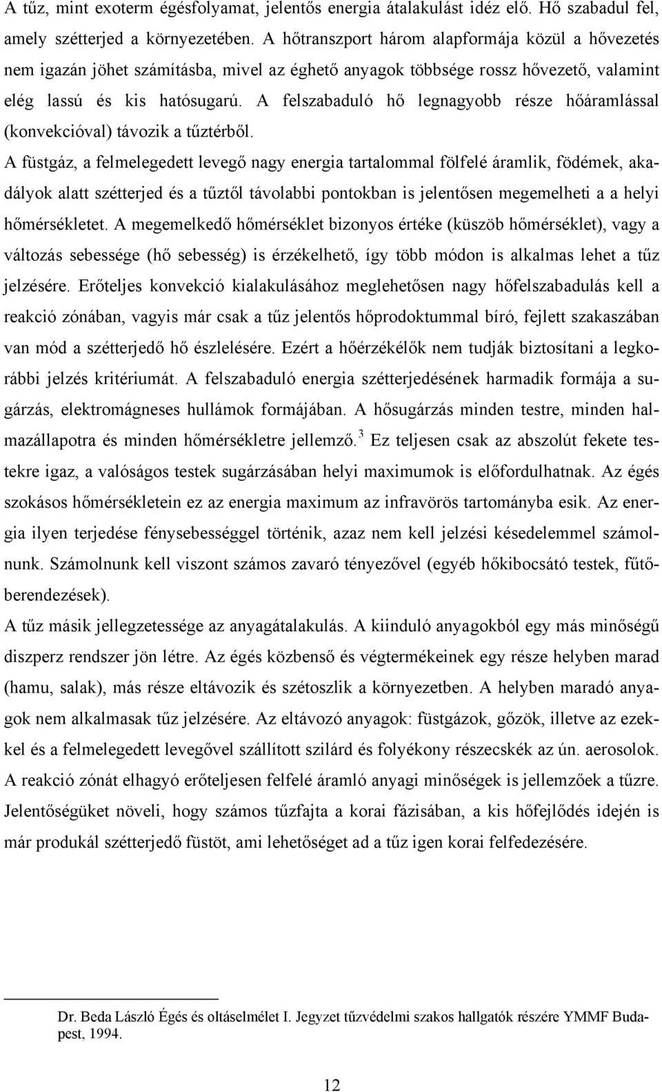 A felszabaduló hő legnagyobb része hőáramlással (konvekcióval) távozik a tűztérből.