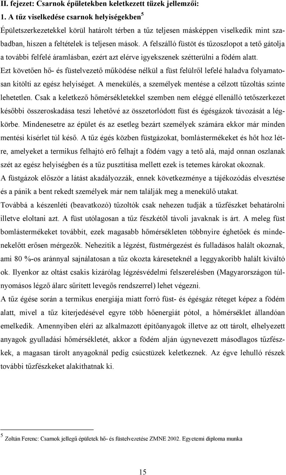 A felszálló füstöt és tűzoszlopot a tető gátolja a további felfelé áramlásban, ezért azt elérve igyekszenek szétterülni a födém alatt.