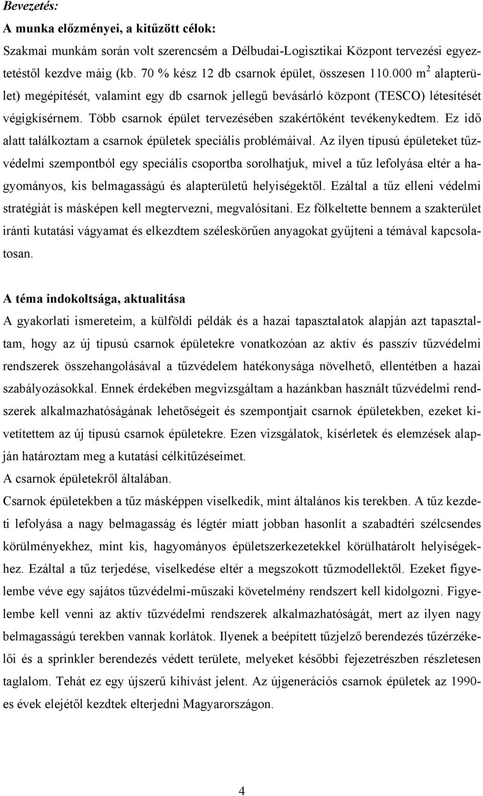Több csarnok épület tervezésében szakértőként tevékenykedtem. Ez idő alatt találkoztam a csarnok épületek speciális problémáival.