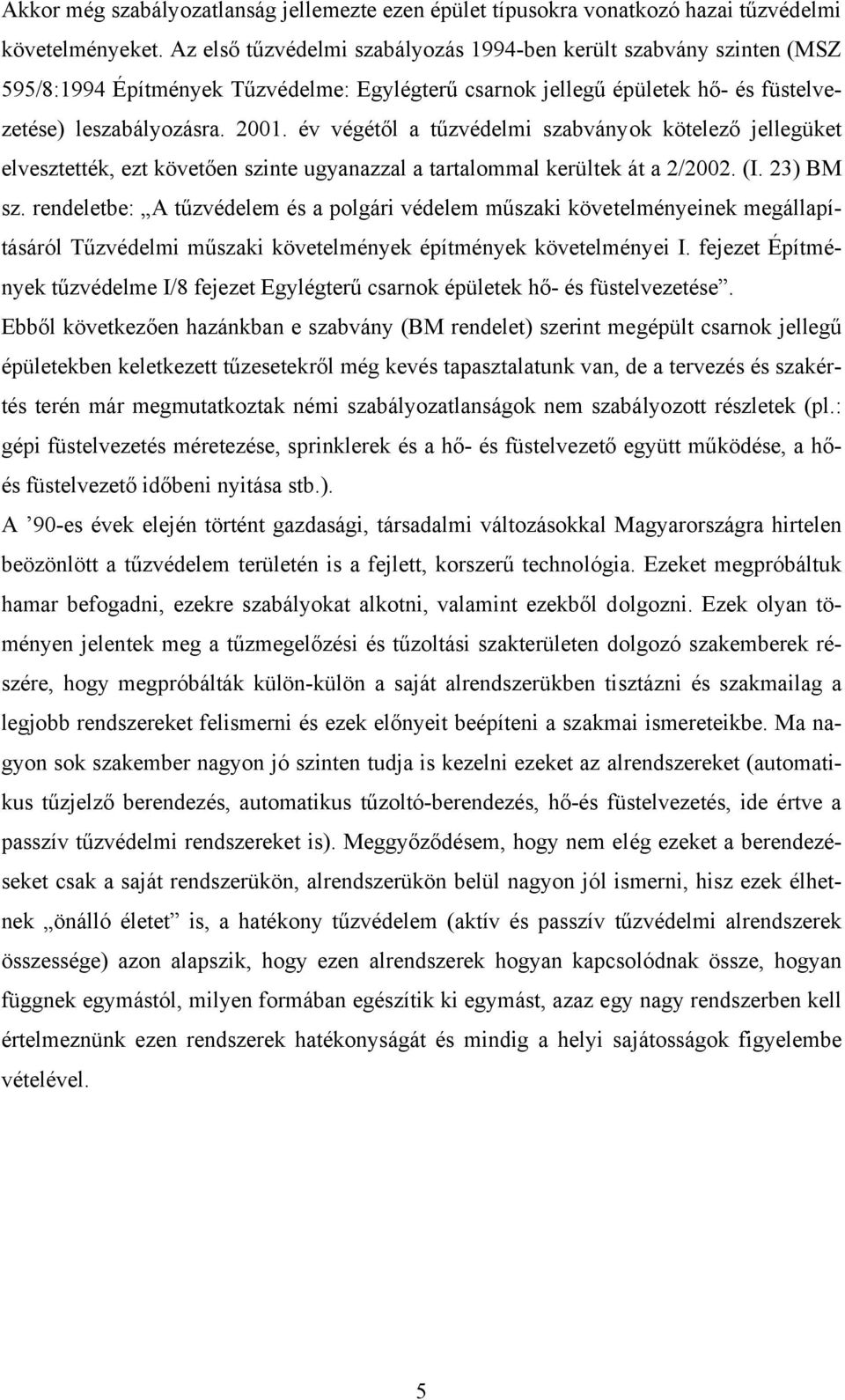 év végétől a tűzvédelmi szabványok kötelező jellegüket elvesztették, ezt követően szinte ugyanazzal a tartalommal kerültek át a 2/2002. (I. 23) BM sz.