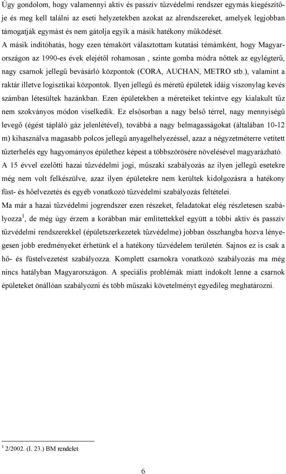 A másik indítóhatás, hogy ezen témakört választottam kutatási témámként, hogy Magyarországon az 1990-es évek elejétől rohamosan, szinte gomba módra nőttek az egylégterű, nagy csarnok jellegű