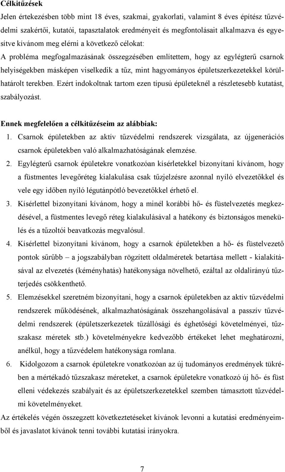 épületszerkezetekkel körülhatárolt terekben. Ezért indokoltnak tartom ezen típusú épületeknél a részletesebb kutatást, szabályozást. Ennek megfelelően a célkitűzéseim az alábbiak: 1.
