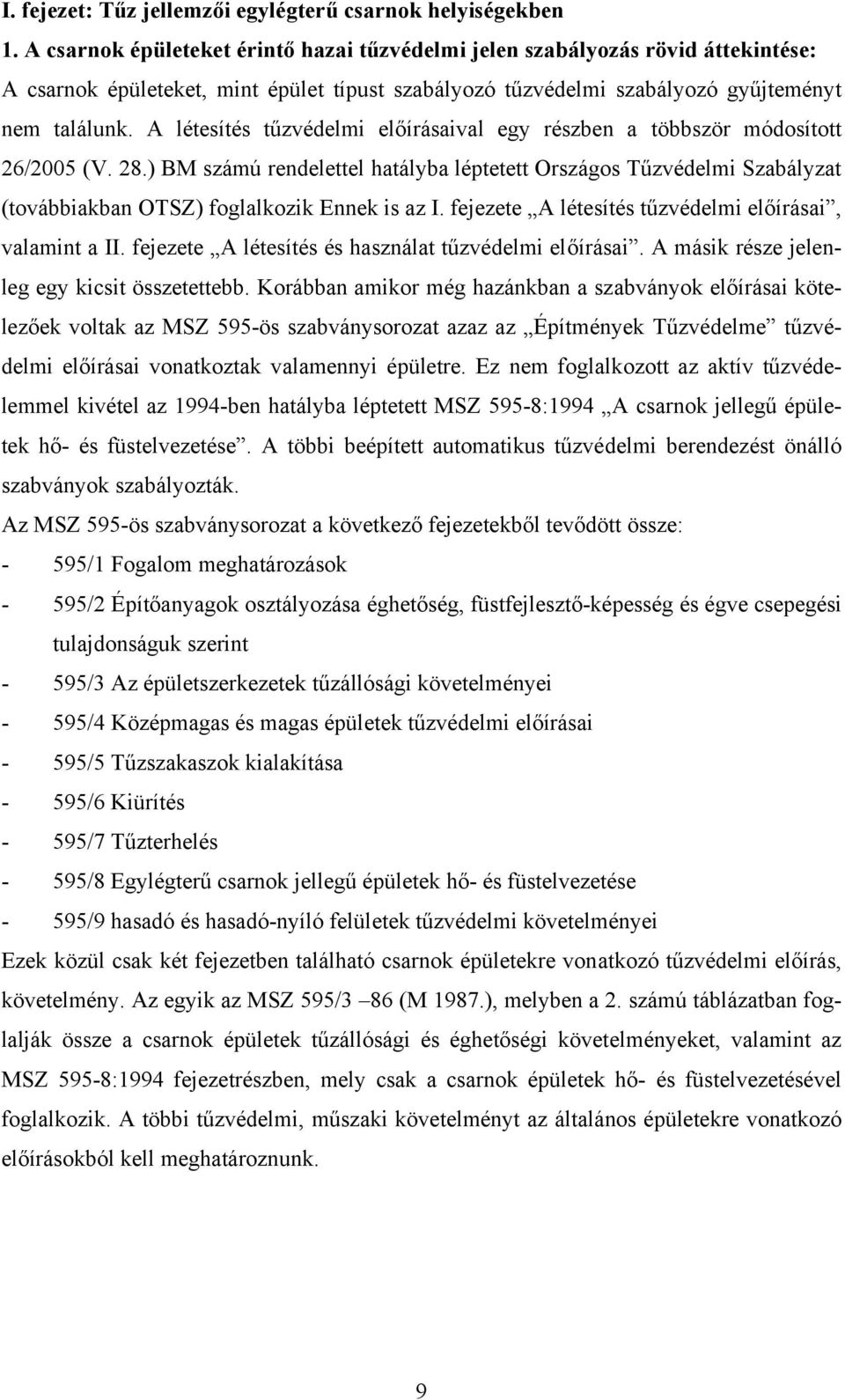 A létesítés tűzvédelmi előírásaival egy részben a többször módosított 26/2005 (V. 28.