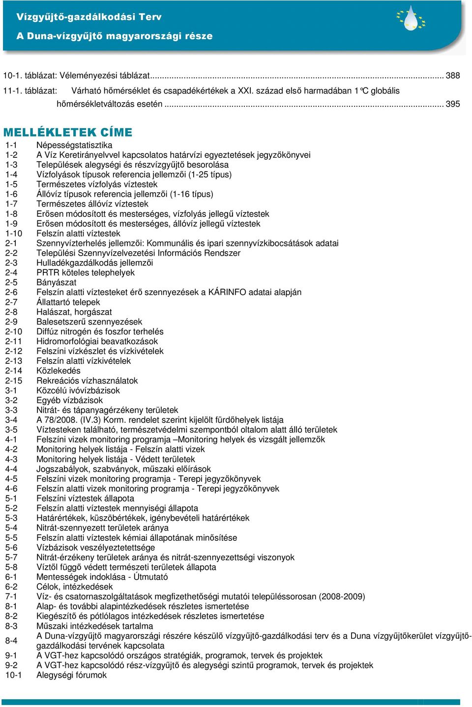 típusok referencia jellemzıi (1-25 típus) 1-5 Természetes vízfolyás víztestek 1-6 Állóvíz típusok referencia jellemzıi (1-16 típus) 1-7 Természetes állóvíz víztestek 1-8 Erısen módosított és