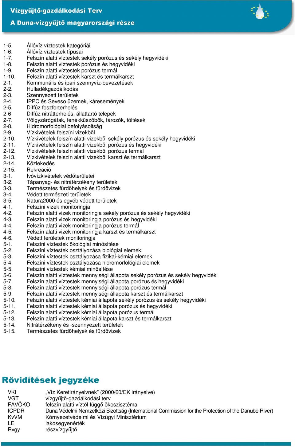 IPPC és Seveso üzemek, káresemények 2-5. Diffúz foszforterhelés 2-6 Diffúz nitrátterhelés, állattartó telepek 2-7. Völgyzárógátak, fenékküszöbök, tározók, töltések 2-8.
