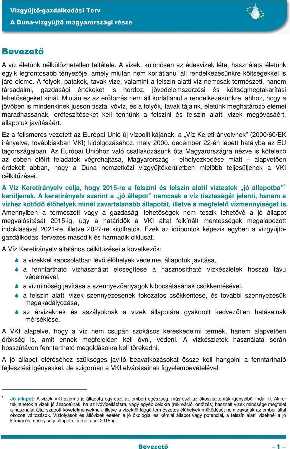 A folyók, patakok, tavak vize, valamint a felszín alatti víz nemcsak természeti, hanem társadalmi, gazdasági értékeket is hordoz, jövedelemszerzési és költségmegtakarítási lehetıségeket kínál.