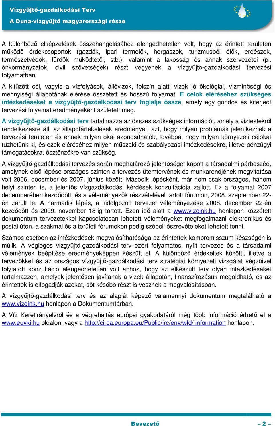 A kitőzött cél, vagyis a vízfolyások, állóvizek, felszín alatti vizek jó ökológiai, vízminıségi és mennyiségi állapotának elérése összetett és hosszú folyamat.