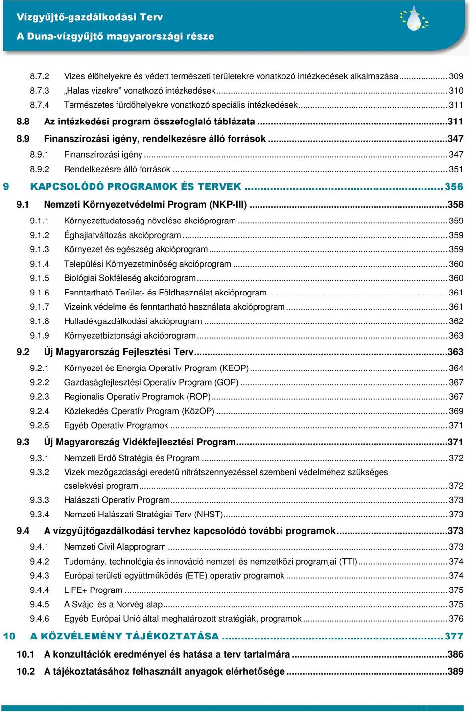 .. 351 9 KAPCSOLÓDÓ PROGRAMOK ÉS TERVEK...356 9.1 Nemzeti Környezetvédelmi Program (NKP-III)...358 9.1.1 Környezettudatosság növelése akcióprogram... 359 9.1.2 Éghajlatváltozás akcióprogram... 359 9.1.3 Környezet és egészség akcióprogram.