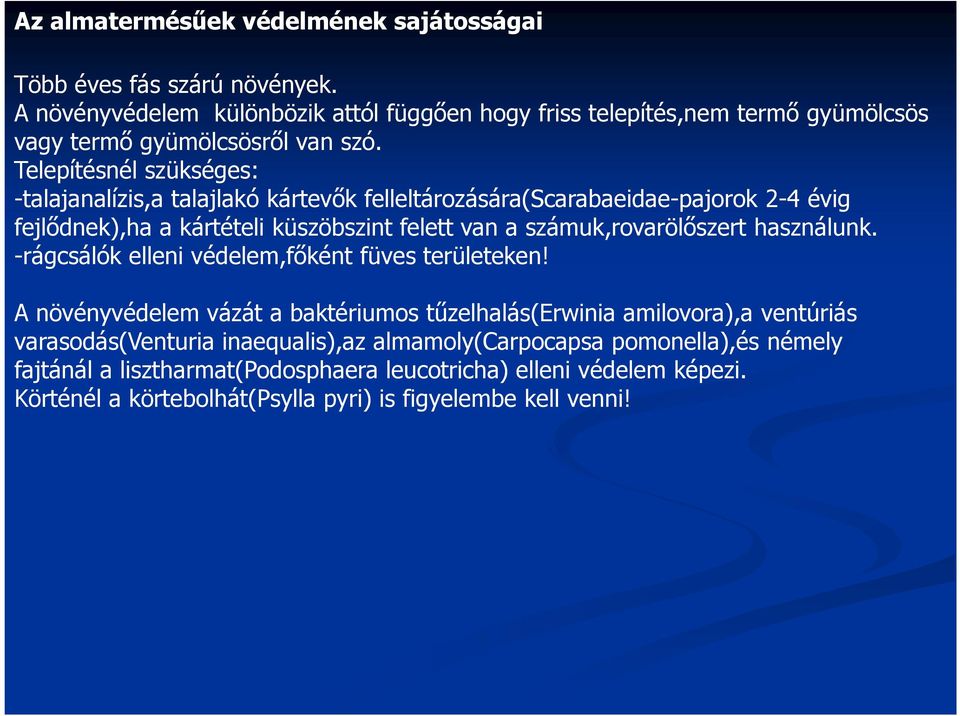 Telepítésnél szükséges: -talajanalízis,a talajlakó kártevk felleltározására(scarabaeidae-pajorok 2-4 évig fejldnek),ha a kártételi küszöbszint felett van a számuk,rovarölszert