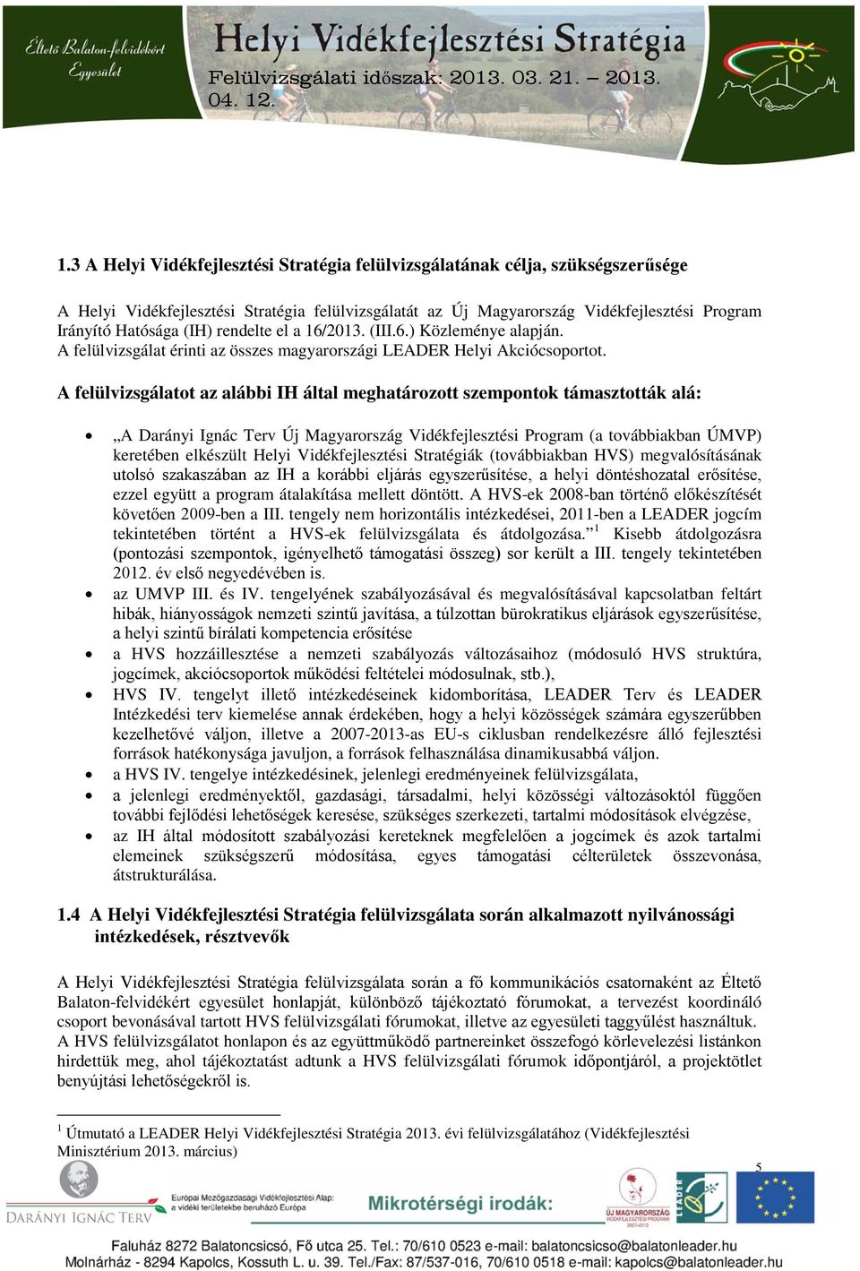 A felülvizsgálatot az alábbi IH által meghatározott szempontok támasztották alá: A Darányi Ignác Terv Új Magyarország Vidékfejlesztési Program (a továbbiakban ÚMVP) keretében elkészült Helyi