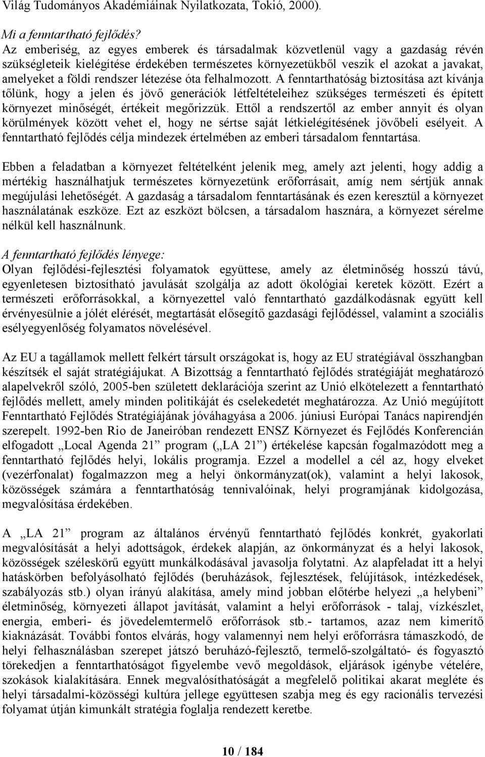 létezése óta felhalmozott. A fenntarthatóság biztosítása azt kívánja tőlünk, hogy a jelen és jövő generációk létfeltételeihez szükséges természeti és épített környezet minőségét, értékeit megőrizzük.