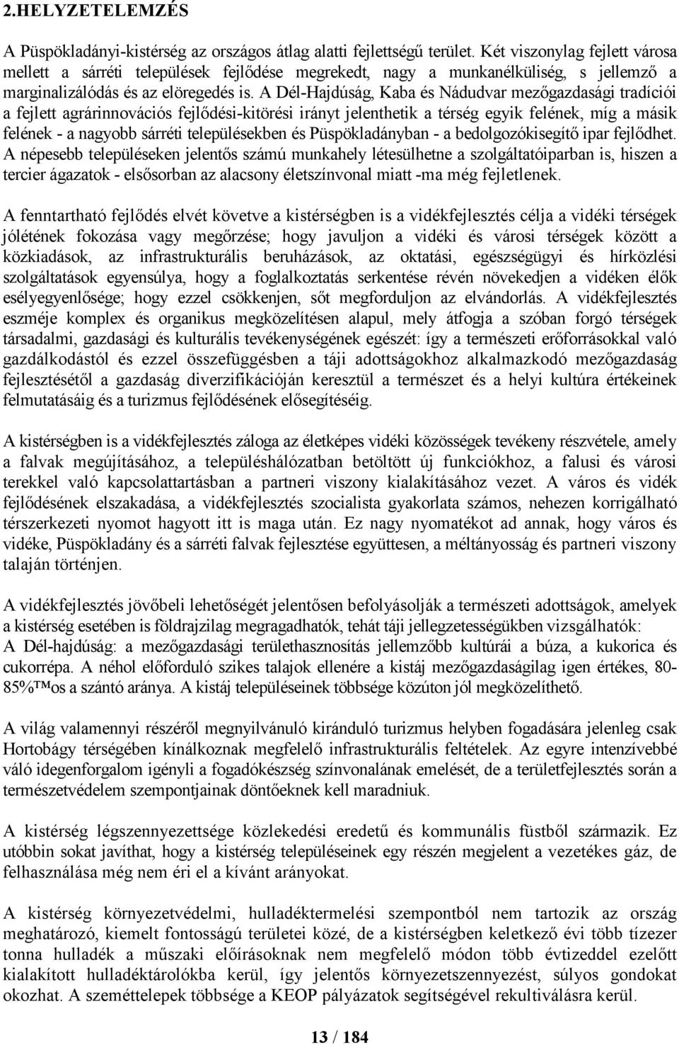 A Dél-Hajdúság, Kaba és Nádudvar mezőgazdasági tradíciói a fejlett agrárinnovációs fejlődési-kitörési irányt jelenthetik a térség egyik felének, míg a másik felének - a nagyobb sárréti településekben