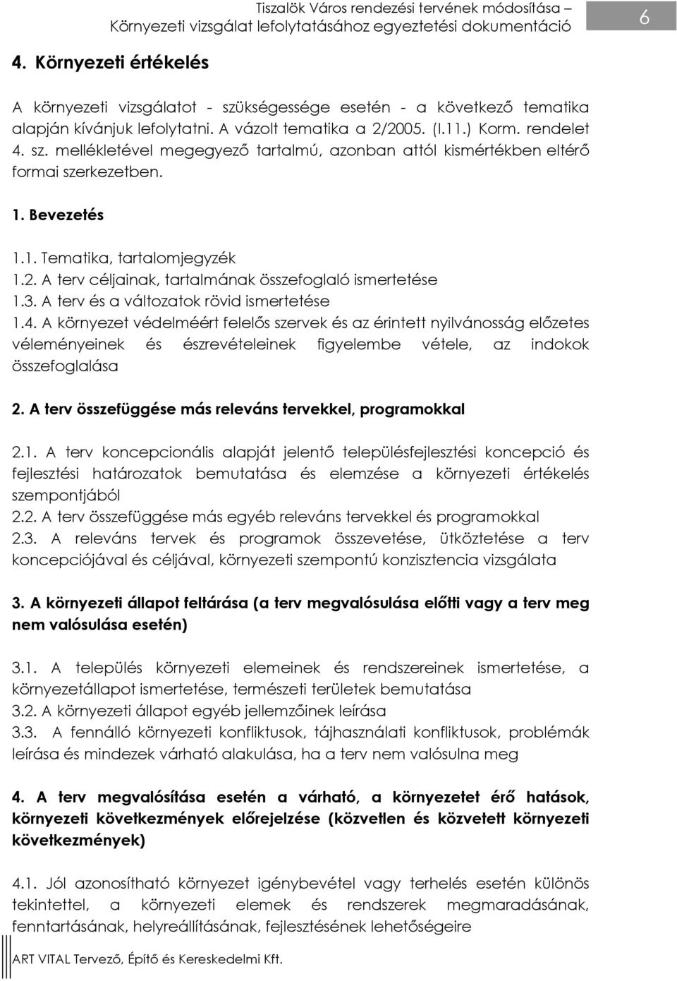 A környezet védelméért felelős szervek és az érintett nyilvánosság előzetes véleményeinek és észrevételeinek figyelembe vétele, az indokok összefoglalása 2.